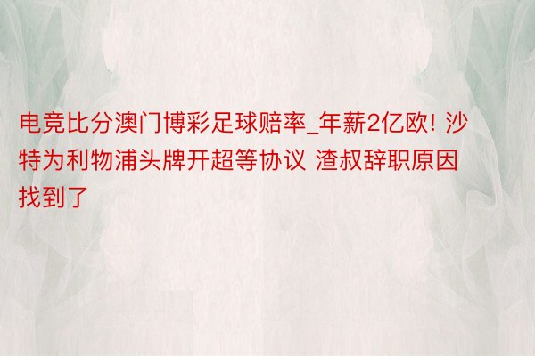 电竞比分澳门博彩足球赔率_年薪2亿欧! 沙特为利物浦头牌开超等协议 渣叔辞职原因找到了