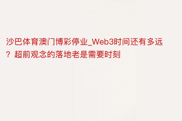 沙巴体育澳门博彩停业_Web3时间还有多远？超前观念的落地老是需要时刻