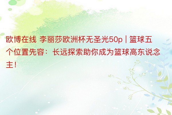 欧博在线 李丽莎欧洲杯无圣光50p | 篮球五个位置先容：长远探索助你成为篮球高东说念主！