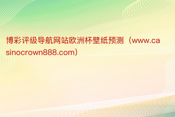 博彩评级导航网站欧洲杯壁纸预测（www.casinocrown888.com）